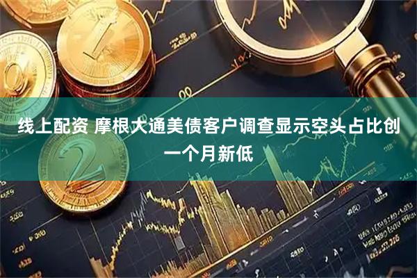 线上配资 摩根大通美债客户调查显示空头占比创一个月新低