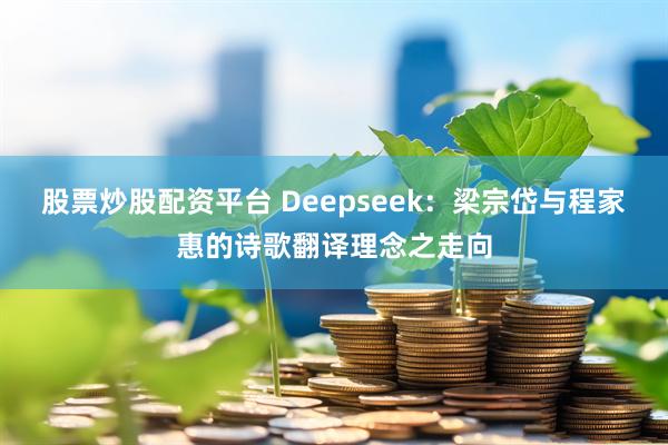 股票炒股配资平台 Deepseek：梁宗岱与程家惠的诗歌翻译理念之走向